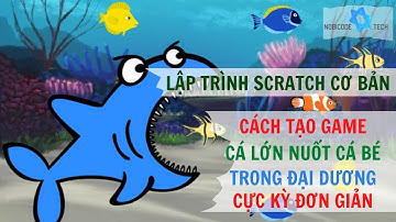 Scratch lập trình game cá lớn nuốt cá bé | Scratch Cơ Bản | Lập trình cho trẻ nhỏ