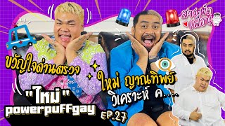 #ใหม่พาวเวอร์พัฟเกย์ | สารพัดเพื่อน EP.27 ญาณทิพย์วิเคราะห์ ค... ฉายาขวัญใจด่านตำรวจ!!!