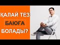 ҚАЛАЙ ТЕЗ БАЮҒА БОЛАДЫ?