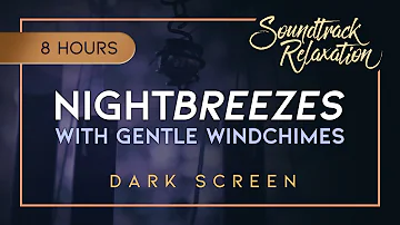 NightBreezes (Dark Screen) - 8 Hours of Wind Chimes & Soft Winds At Night - Gentle Sounds for Sleep