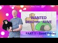 Easter Special for Children - &quot;Jesus - Wanted: Dead AND Alive&quot; - Part 1 Good Friday