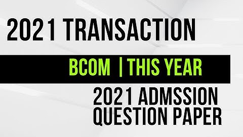 2021 transaction question paper bcom |this year transaction question paper |2022 transaction
