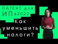 Патент 2022/ИП на патентной системе, выгодно? Как уменьшить налоги на ПСН?