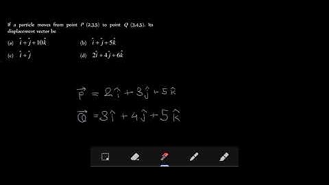 If a particle moves from point P (235) to point Q (3.4.5). Its displacement vector be