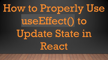 How to Properly Use useEffect() to Update State in React