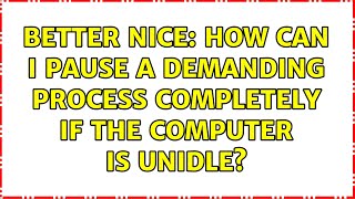 Ubuntu: Better nice: how can I pause a demanding process completely if the computer is unidle?