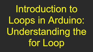Introduction to Loops in Arduino: Understanding the for Loop