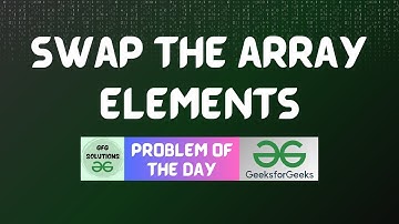 #168 GFG POTD | Swap the array elements | GFG POTD |GFG Solutions | 04-03-2024
