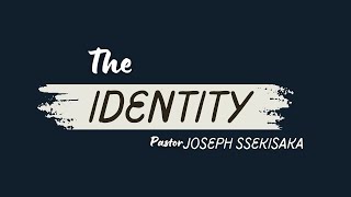 THE IDENTITY - PART 3(a) | PASTOR JOSEPH SSEKISAKA | 09-04-2024