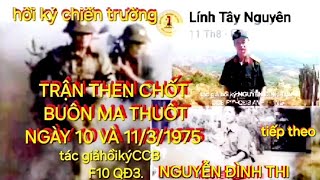 #hồikýchiếntrường.tiếptheoTRẬNTHENCHỐTBUÔNMATHUÔTNGÀY10VÀ11/3/1975.tácgiảhồikýCCBNguyễnđìnhThiF10QĐ3