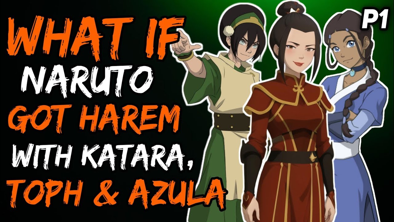 What if Naruto Got harem with Katara,Toph and Azula? (NarutoxAvatar:LastAirbender) { Part 1 }
