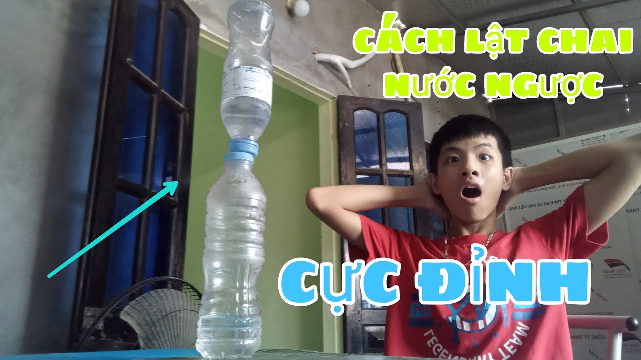 Hướng dẫn lật chai nước nhựa ngược ( cách lật chai ngược ) cách lật chai nước ngược