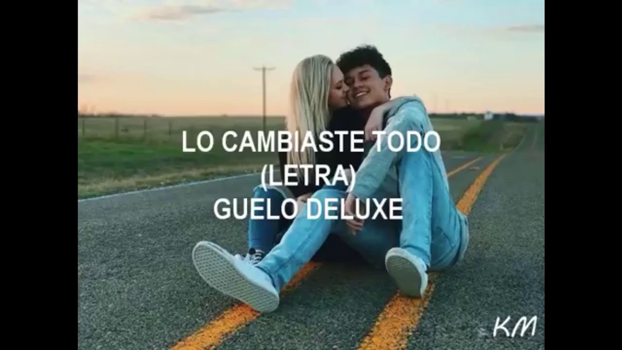 Lo Cambiaste todo ( letra ) Guelo Deluxe - YouTube