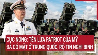 Điểm nóng thế giới 19\/5: Cực nóng: Tên lửa Patriot của Mỹ đã có mặt ở Trung Quốc, rộ tin nghi binh