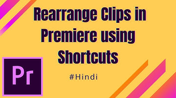 How to Rearrange Clips in Premiere using Shortcuts