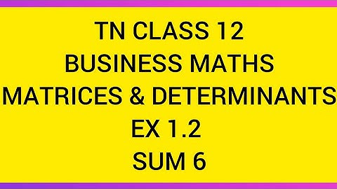 TN CLASS 12 BUSINESS MATHS MATRICES & DETERMINANTS EX 1.2 SUM 6