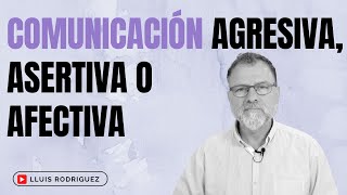 Diferencias entre la comunicación Agresiva, la comunicación Asertiva y la comunicación Afectiva. by Lluís Rodríguez  3,419 views 1 month ago 16 minutes