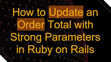 How to Update an Order Total with Strong Parameters in Ruby on Rails