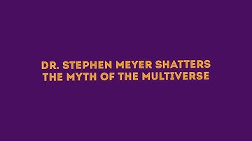 Dr. Stephen C. Meyer shatters the myth of the Multiverse.