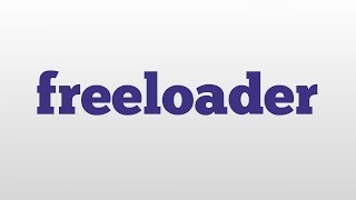 freeloader meaning and pronunciation