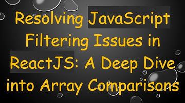 Resolving JavaScript Filtering Issues in ReactJS: A Deep Dive into Array Comparisons