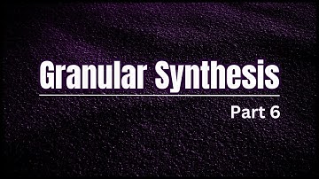 Granular Synthesis | Part 6