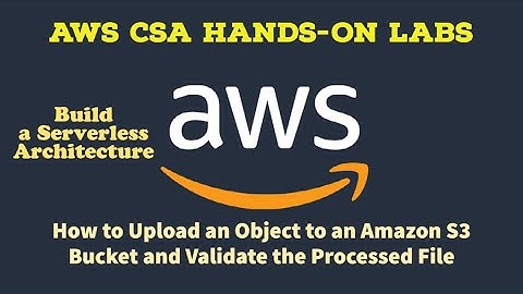 AWS Hands-On Lab 5.5& 5.6: How to Upload an Object to Amazon S3 Bucket & Validate the Processed File