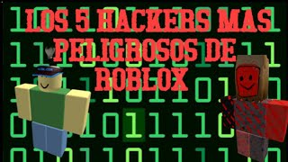 Top- Los 5 Hackers Mas Peligrosos De Roblox