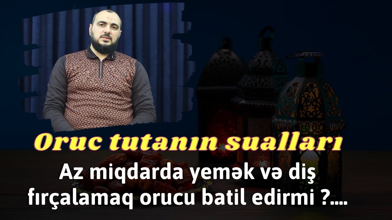Oruc tutanın sualları Az miqdarda yemək və diş fırçalamaq orucu batil edirmi ?.... Hacı Xanmirzə
