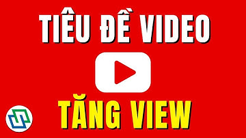Công thức viết tiêu đề video Youtube để tăng view nhanh chóng