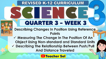 Science 3 Quarter 3 Week 3 Revised K-12 Describing Changes In Position Using Reference Points