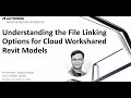 Understanding the file linking options for cloud workshared revit models