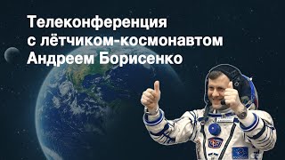 Телеконференция с лётчиком-космонавтом Андреем Борисенко