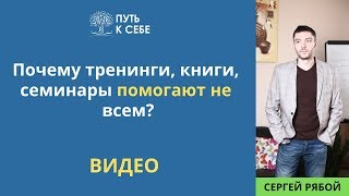 Сергей Рябой: Почему тренинги, книги, семинары помогают не всем? (Путь к Себе)