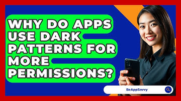 Why Do Apps Use Dark Patterns For More Permissions? - Be App Savvy