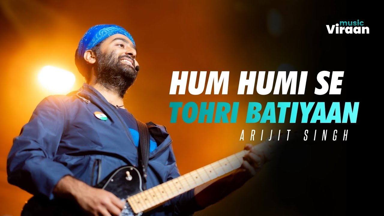 Hum Humi Se Tohri Batiyaan  Arijit Singh