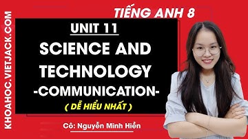 Tiếng Anh 8 - Unit 11 Science and Technology - Communication - Cô Nguyễn Minh Hiền (DỄ HIỂU NHẤT)