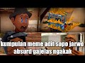 Kumpulan meme adit sopo jarwo absurd gajelas ngakak  part 2