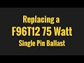 Replacing a F96T12 75 Watt Single Pin Ballast