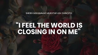 "I feel the World is Closing in On me" | Beautiful Reminder by Sheikh Muhammad Mukhtar Ash Shinqitee