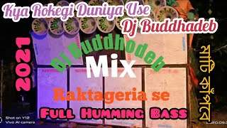Kya Rokegi Duniya Use ll Dj Buddhadeb Remix ll Raktageria ll se ll full Humming Bass ll 2021