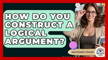 How Do You Construct A Logical Argument? - High School Toolkit