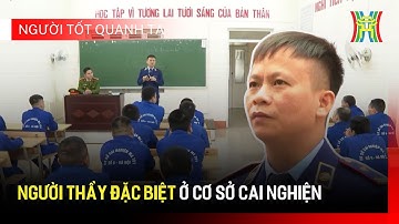 Người thầy đặc biệt ở cơ sở cai nghiện | Người tốt quanh ta