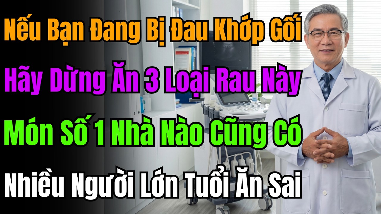 Bác Sĩ Cảnh Báo: 3 Loại Rau Đang Hủy Hoại Khớp Gối, Món Số 1 Người Già Ăn Hằng Ngày.