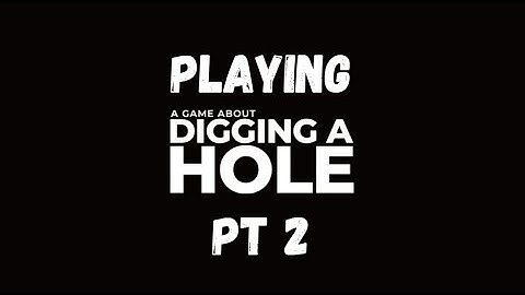 Playing A game about digging a hole PART 2 (Ending)