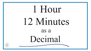 Convert 1 Hour and 12 Minutes to a Decimal