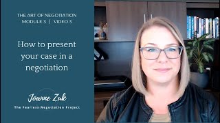 How to present your case in a negotiation | The Art of Negotiation | Module 3 | Video 3