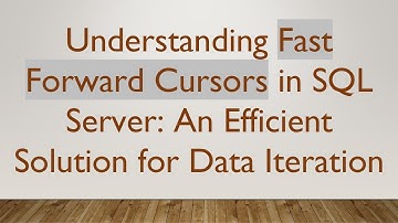 Understanding Fast Forward Cursors in SQL Server: An Efficient Solution for Data Iteration