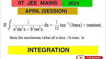If integration of 1/a^2sin^2x+b^2cos^2x dx=1/12 tan^-1(3 tanx) +C then the maximum value of a sinx +