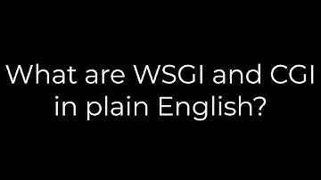 Python :What are WSGI and CGI in plain English?(5solution)